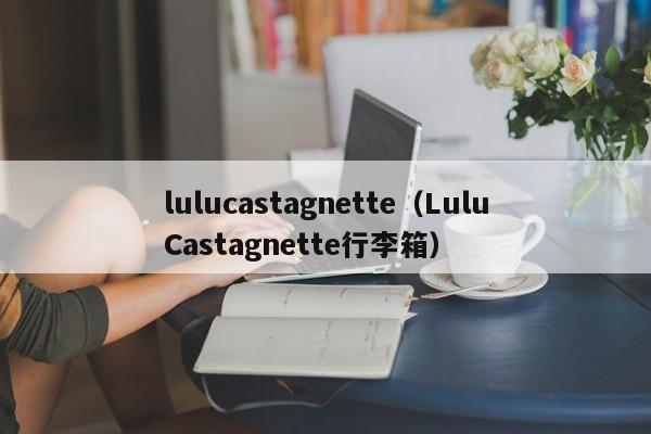 lulucastagnette（LuluCastagnette行李箱）